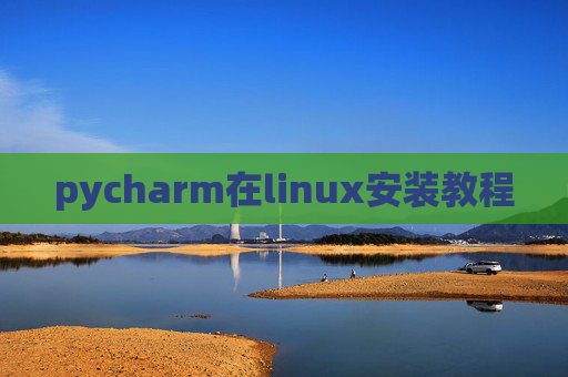 pycharm在linux安装教程 pycharm在linux安装教程